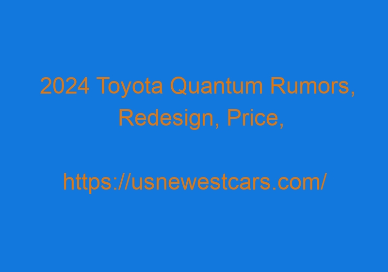 2024 Toyota Quantum Rumors, Redesign, Price, Release Date