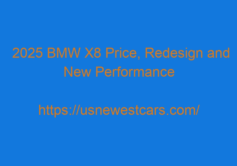 2025 BMW X8 Price, Redesign And New Performance