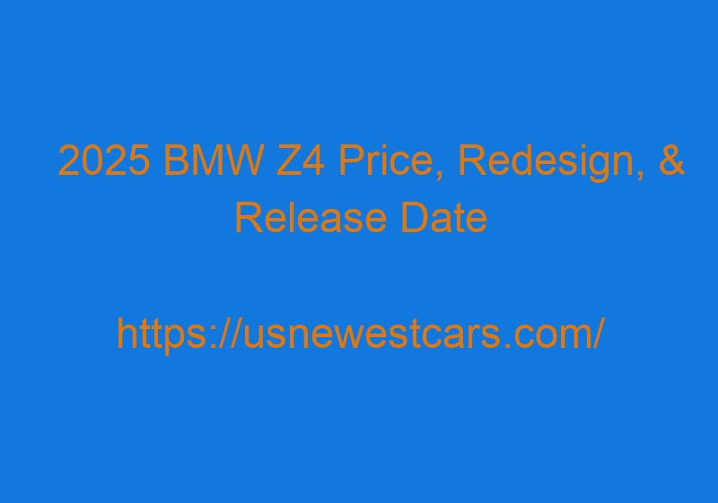 2025 BMW Z4 Price, Redesign, & Release Date