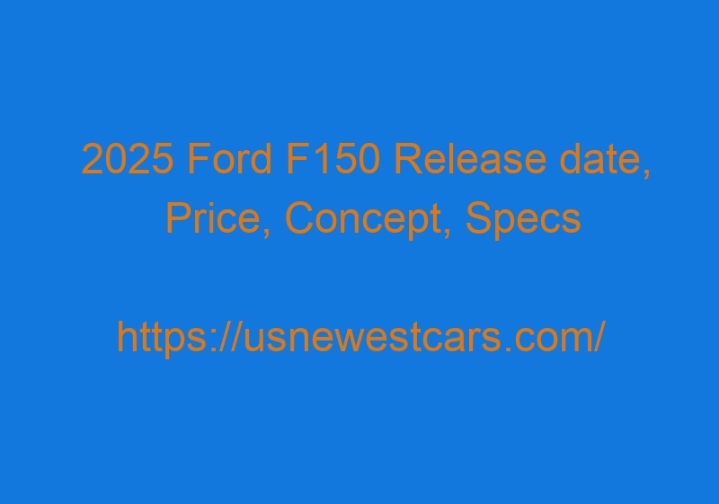2025 Ford F150 Release Date, Price, Concept, Specs