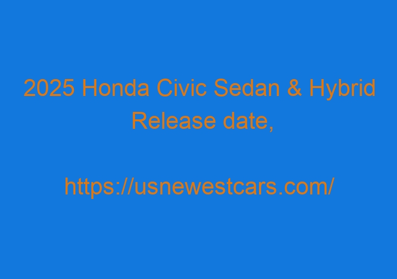 2025 Honda Civic Sedan & Hybrid Release Date, Concept