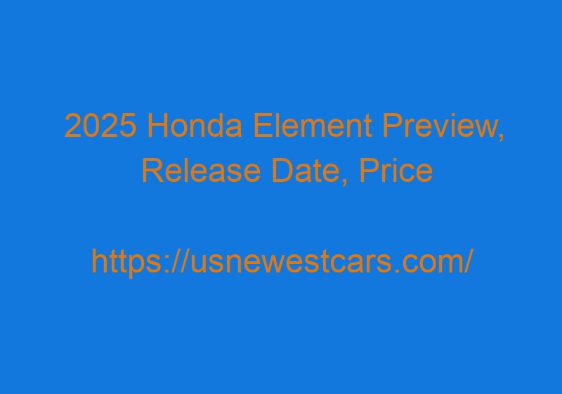 2025 Honda Element Preview, Release Date, Price
