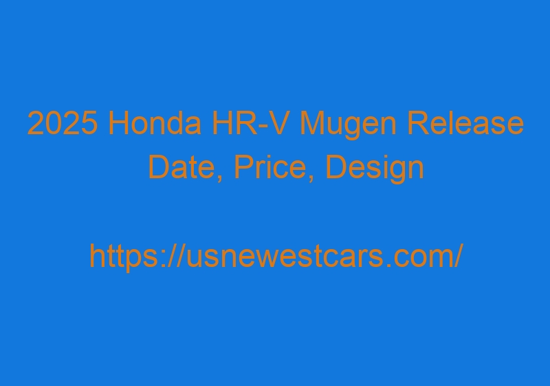 2025 Honda HR V Mugen Release Date, Price, Design
