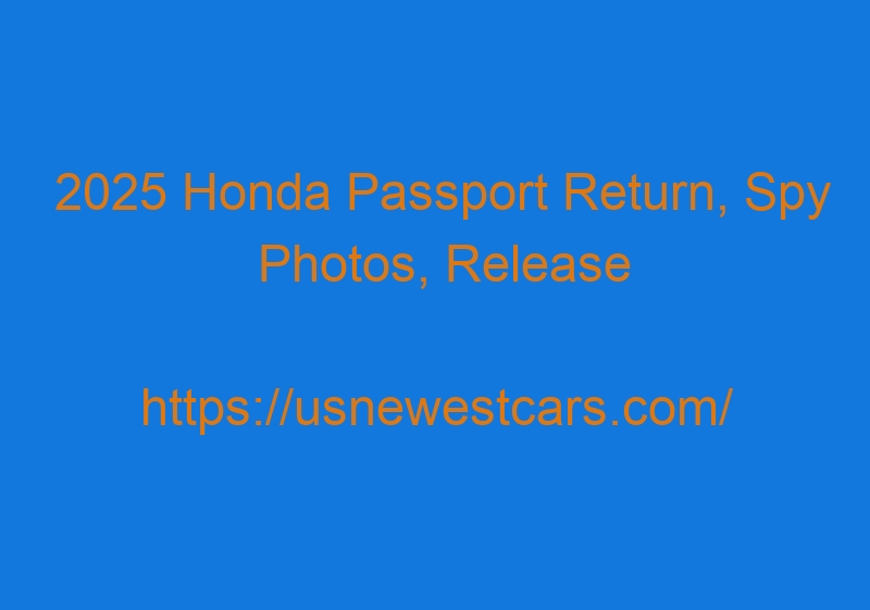2025 Honda Passport Return, Spy Photos, Release Date, New Design