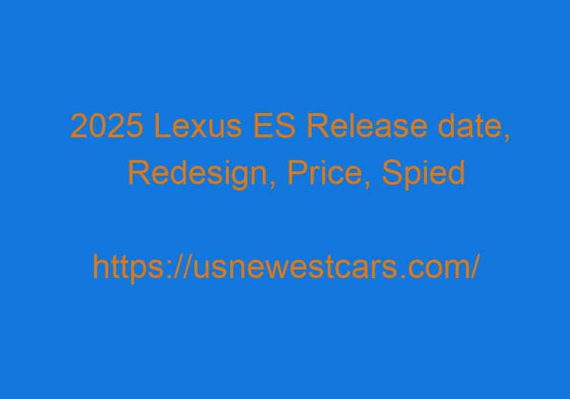 2025 Lexus ES Release Date, Redesign, Price, Spied