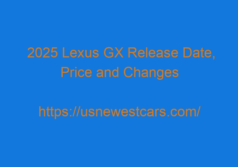 2025 Lexus GX Release Date, Price And Changes