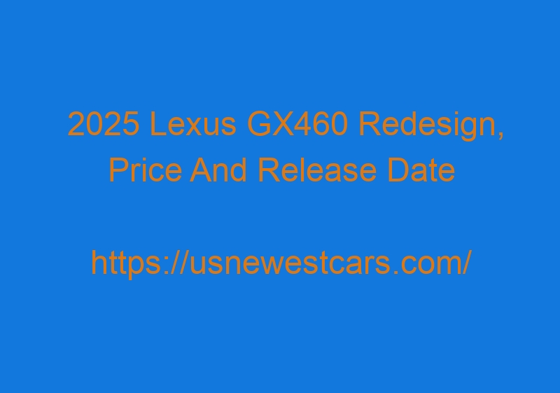 2025 Lexus GX460 Redesign, Price And Release Date