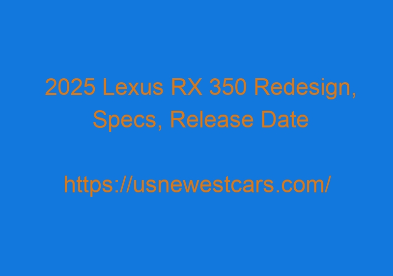2025 Lexus RX 350 Redesign, Specs, Release Date 2025 Lexus RX 350 Redesign, Specs, Release Date