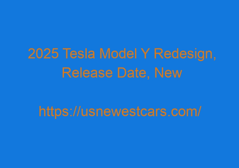 2025 Tesla Model Y Redesign, Release Date, New Concept, Drivetrain 2025 Tesla Model Y Redesign, Release Date, New Concept, Drivetrain