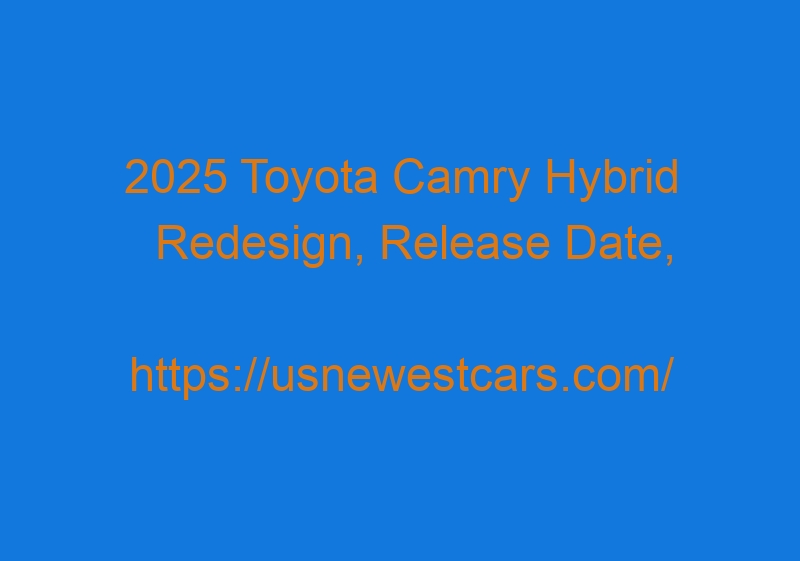 2025 Toyota Camry Hybrid Redesign, Release Date, & Price