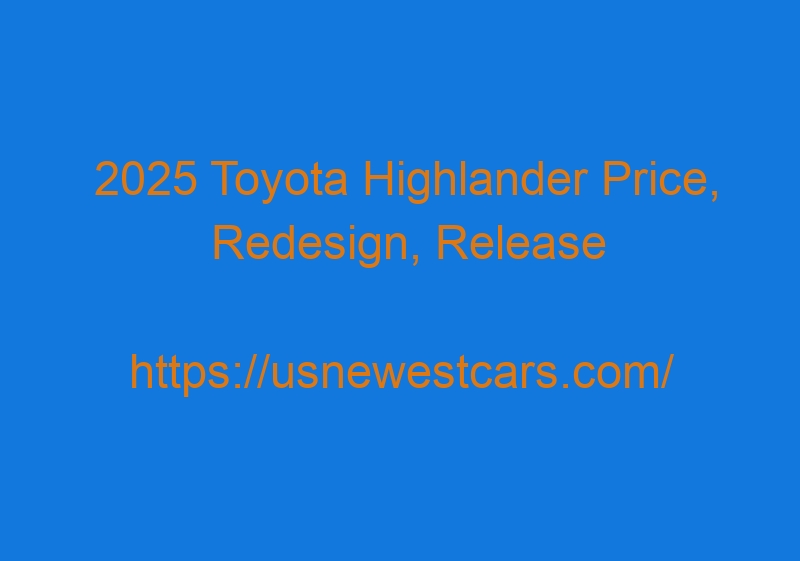 2025 Toyota Highlander Price, Redesign, Release Date