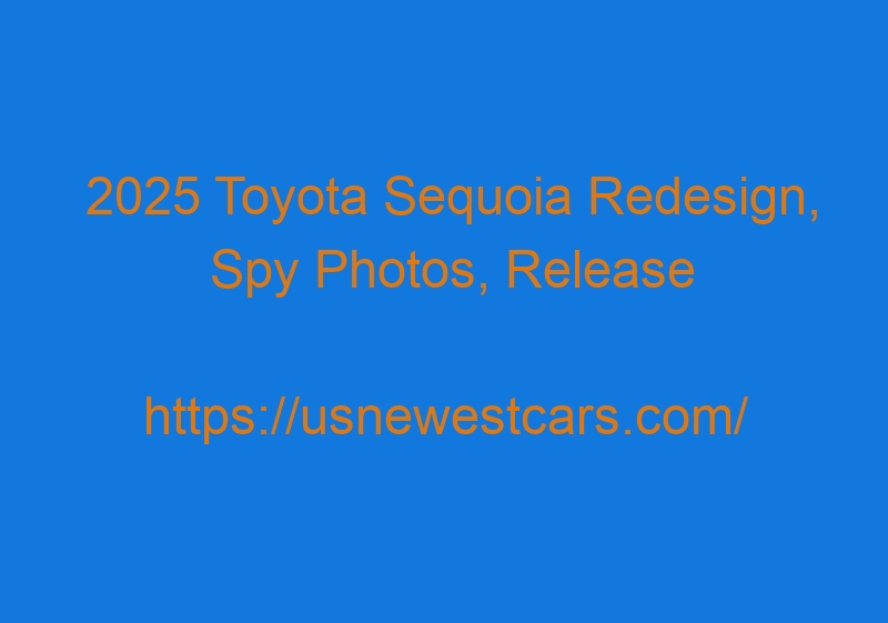 2025 Toyota Sequoia Redesign, Spy Photos, Release Date, Limited 2025 Toyota Sequoia Redesign, Spy Photos, Release Date, Limited